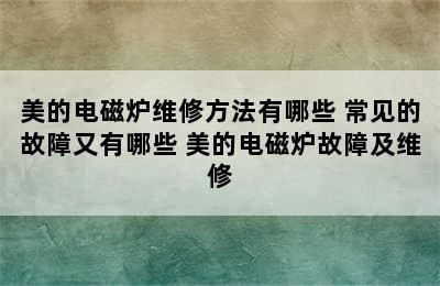 美的电磁炉维修方法有哪些 常见的故障又有哪些 美的电磁炉故障及维修